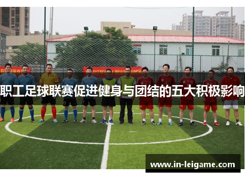 职工足球联赛促进健身与团结的五大积极影响