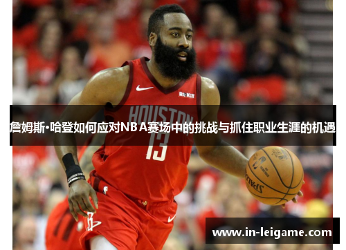 詹姆斯·哈登如何应对NBA赛场中的挑战与抓住职业生涯的机遇