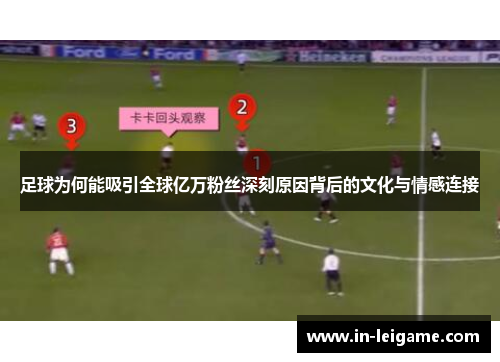 足球为何能吸引全球亿万粉丝深刻原因背后的文化与情感连接