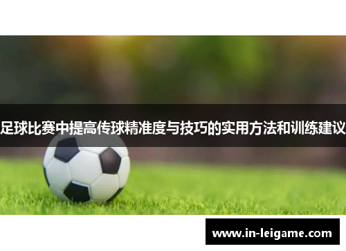 足球比赛中提高传球精准度与技巧的实用方法和训练建议